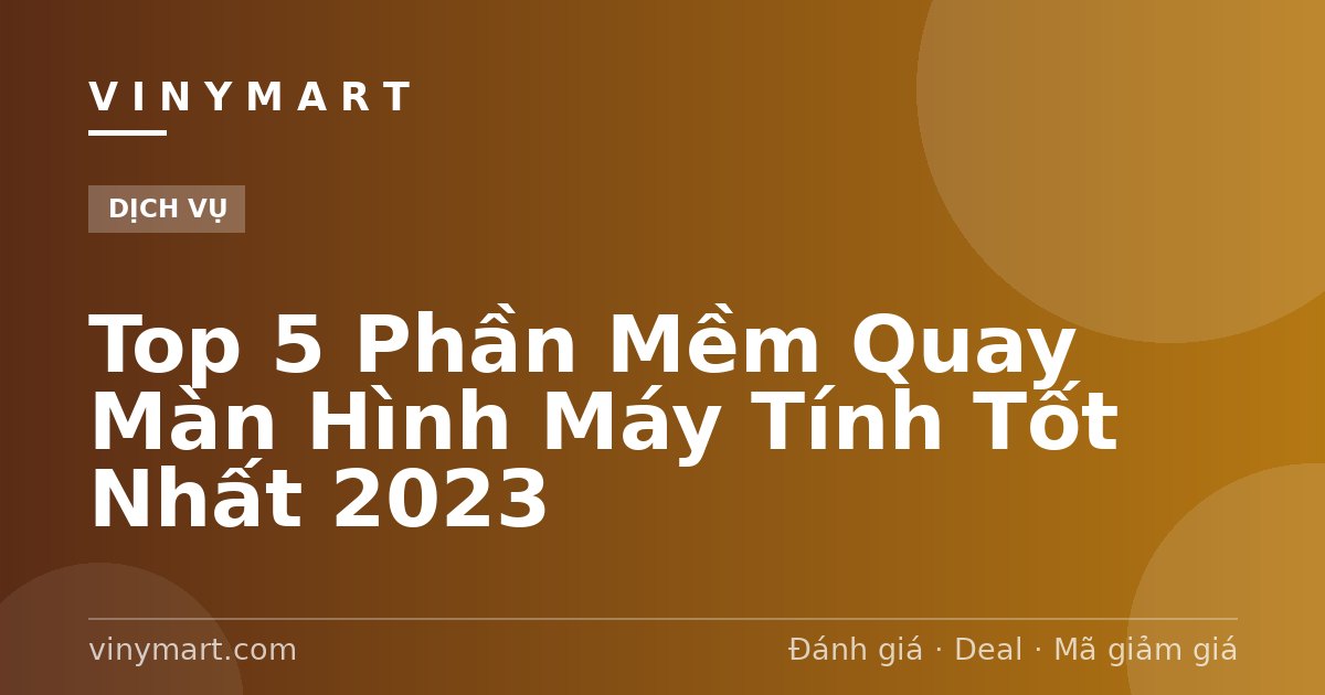 Top 5 Phần Mềm Quay Màn Hình Máy Tính Tốt Nhất 2023