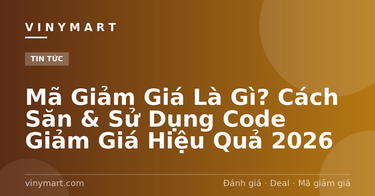 Mã Giảm Giá Là Gì? Cách Săn & Sử Dụng Code Giảm Giá Hiệu Quả 2026