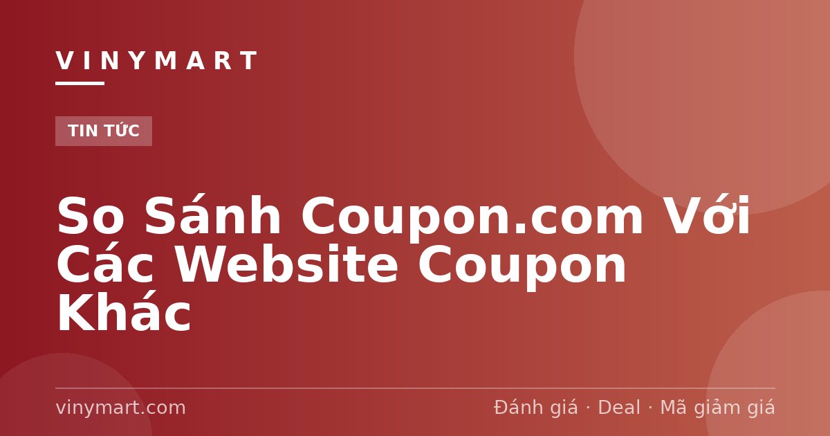 So Sánh Coupon.com Với Các Website Coupon Khác