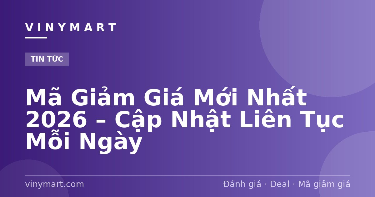 Mã Giảm Giá Mới Nhất 2026 – Cập Nhật Liên Tục Mỗi Ngày