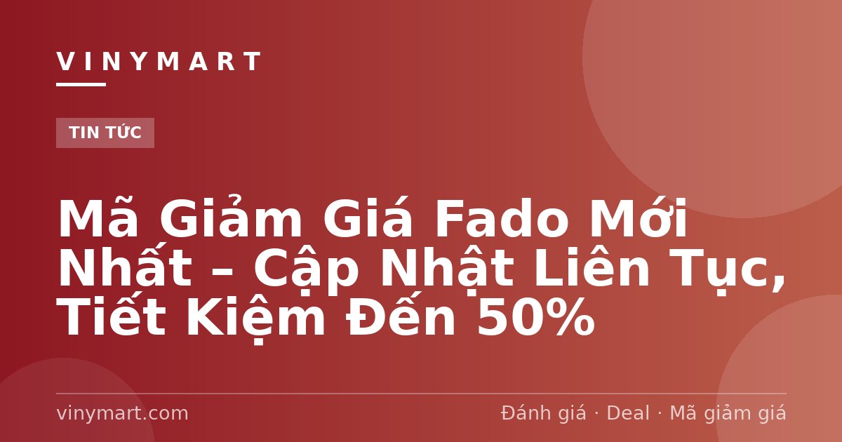 Mã Giảm Giá Fado Mới Nhất – Cập Nhật Liên Tục, Tiết Kiệm Đến 50%