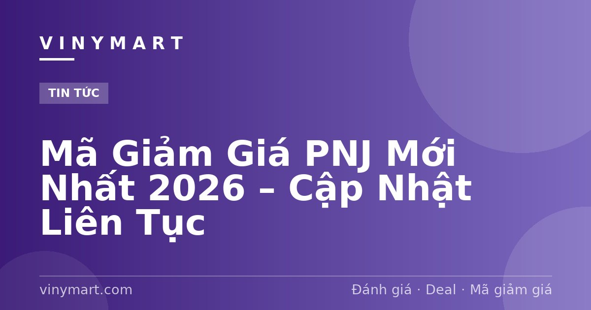 Mã Giảm Giá PNJ Mới Nhất 2026 – Cập Nhật Liên Tục