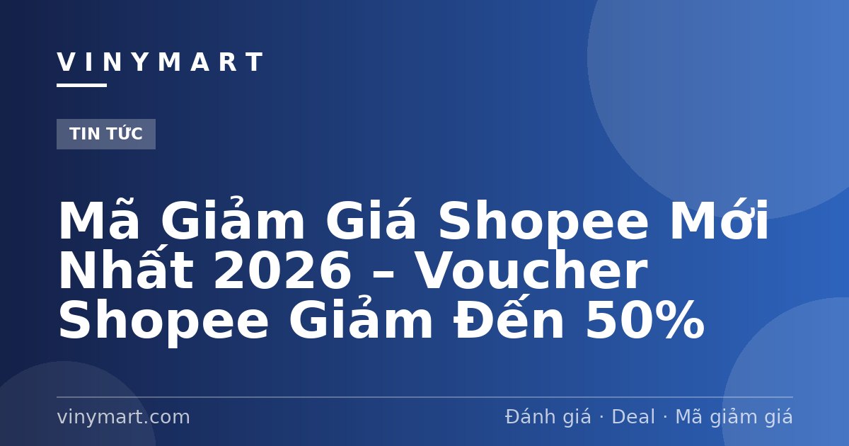 Mã Giảm Giá Shopee Mới Nhất 2026 – Voucher Shopee Giảm Đến 50%