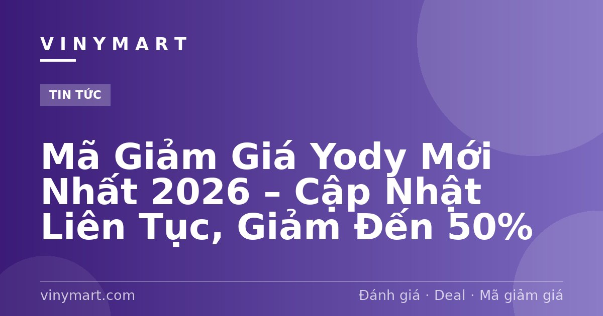 Mã Giảm Giá Yody Mới Nhất 2026 – Cập Nhật Liên Tục, Giảm Đến 50%