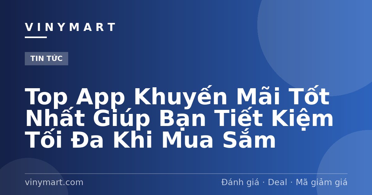 Top App Khuyến Mãi Tốt Nhất Giúp Bạn Tiết Kiệm Tối Đa Khi Mua Sắm