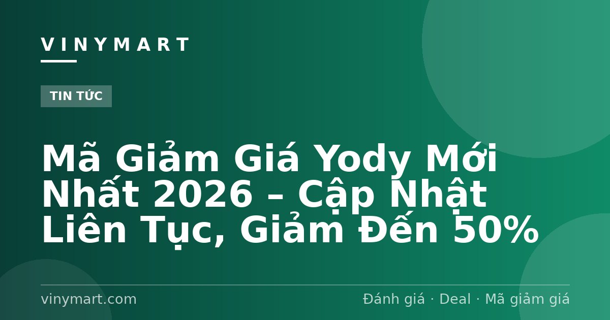 Mã Giảm Giá Yody Mới Nhất 2026 – Cập Nhật Liên Tục, Giảm Đến 50%
