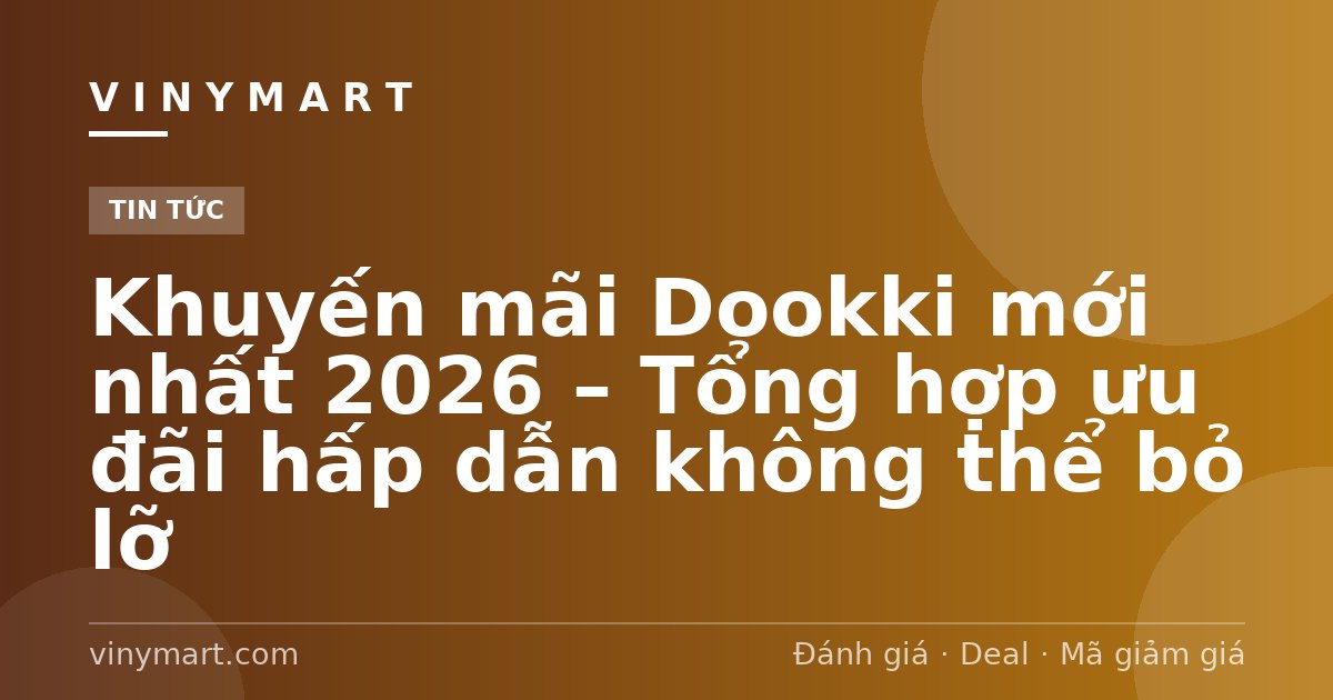 Khuyến mãi Dookki mới nhất 2026 – Tổng hợp ưu đãi hấp dẫn không thể bỏ lỡ