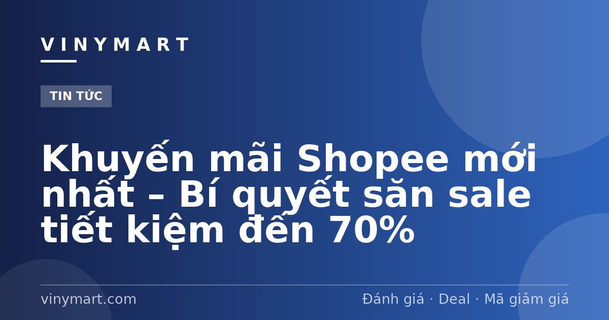 Khuyến mãi Shopee mới nhất – Bí quyết săn sale tiết kiệm đến 70%
