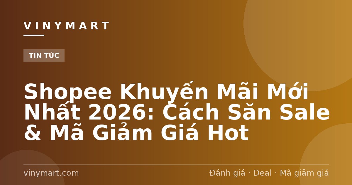 Shopee Khuyến Mãi Mới Nhất 2026: Cách Săn Sale & Mã Giảm Giá Hot