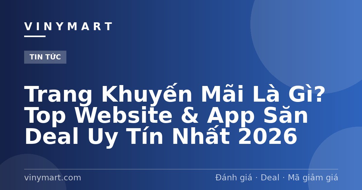 Trang Khuyến Mãi Là Gì? Top Website & App Săn Deal Uy Tín Nhất 2026