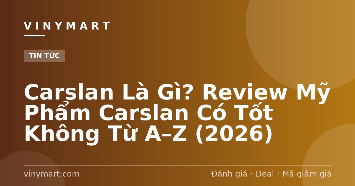 Carslan Là Gì? Review Mỹ Phẩm Carslan Có Tốt Không Từ A–Z (2026)