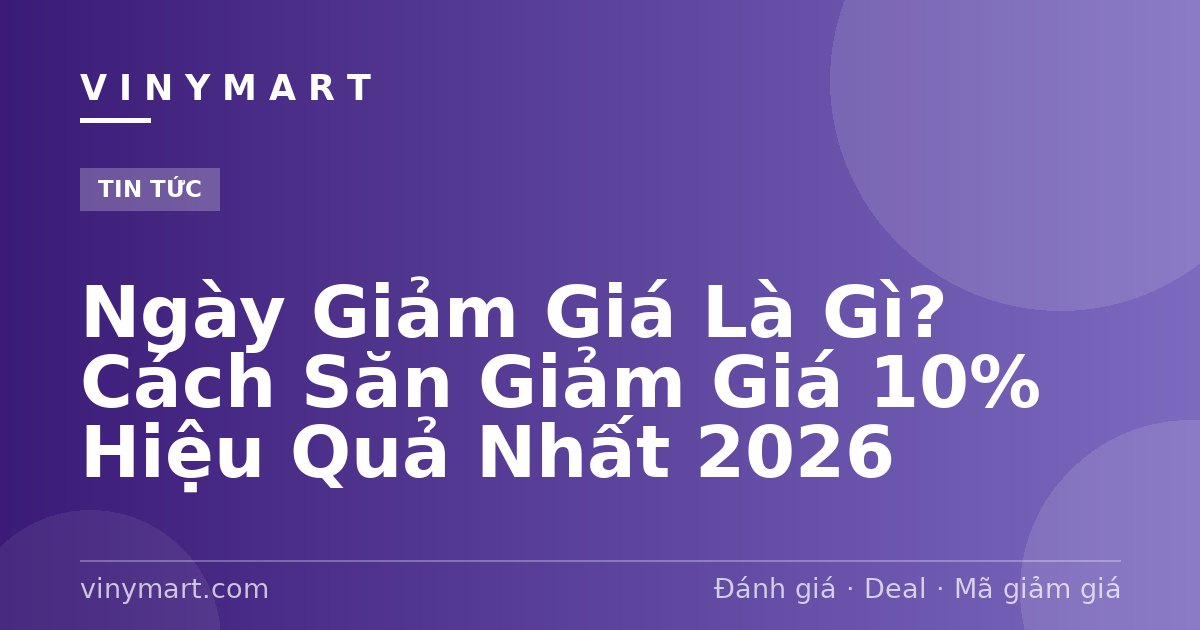 Ngày Giảm Giá Là Gì? Cách Săn Giảm Giá 10% Hiệu Quả Nhất 2026