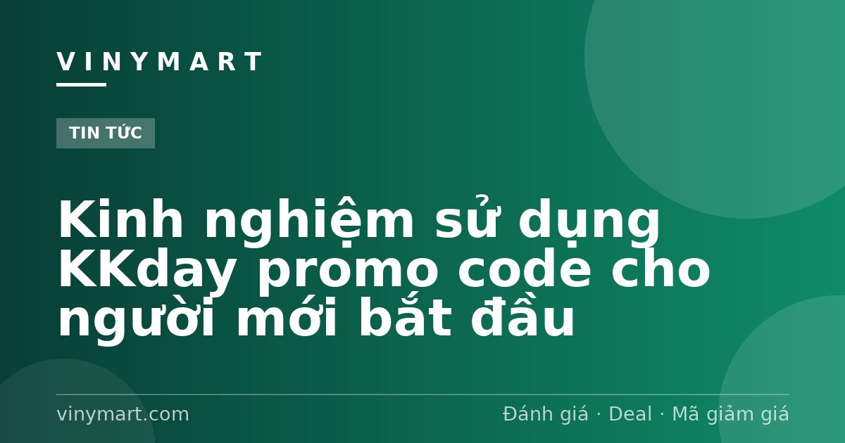 Kinh nghiệm sử dụng KKday promo code cho người mới bắt đầu