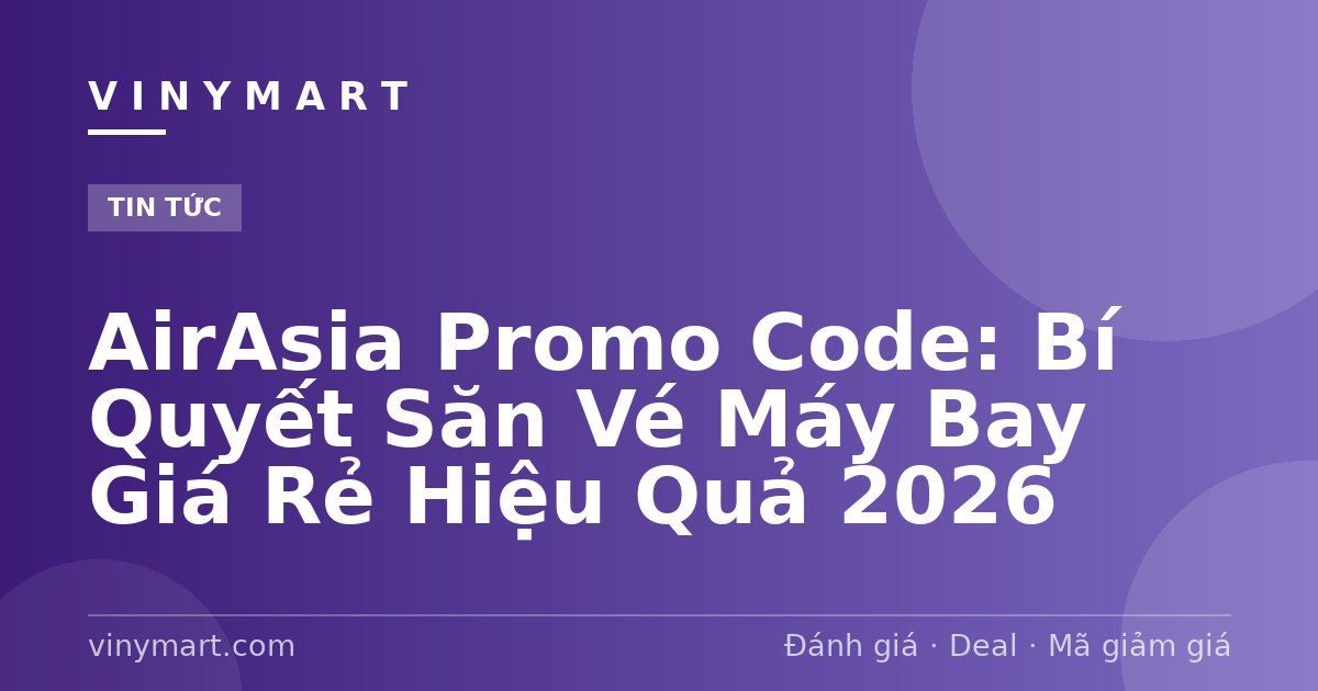 AirAsia Promo Code: Bí Quyết Săn Vé Máy Bay Giá Rẻ Hiệu Quả 2026