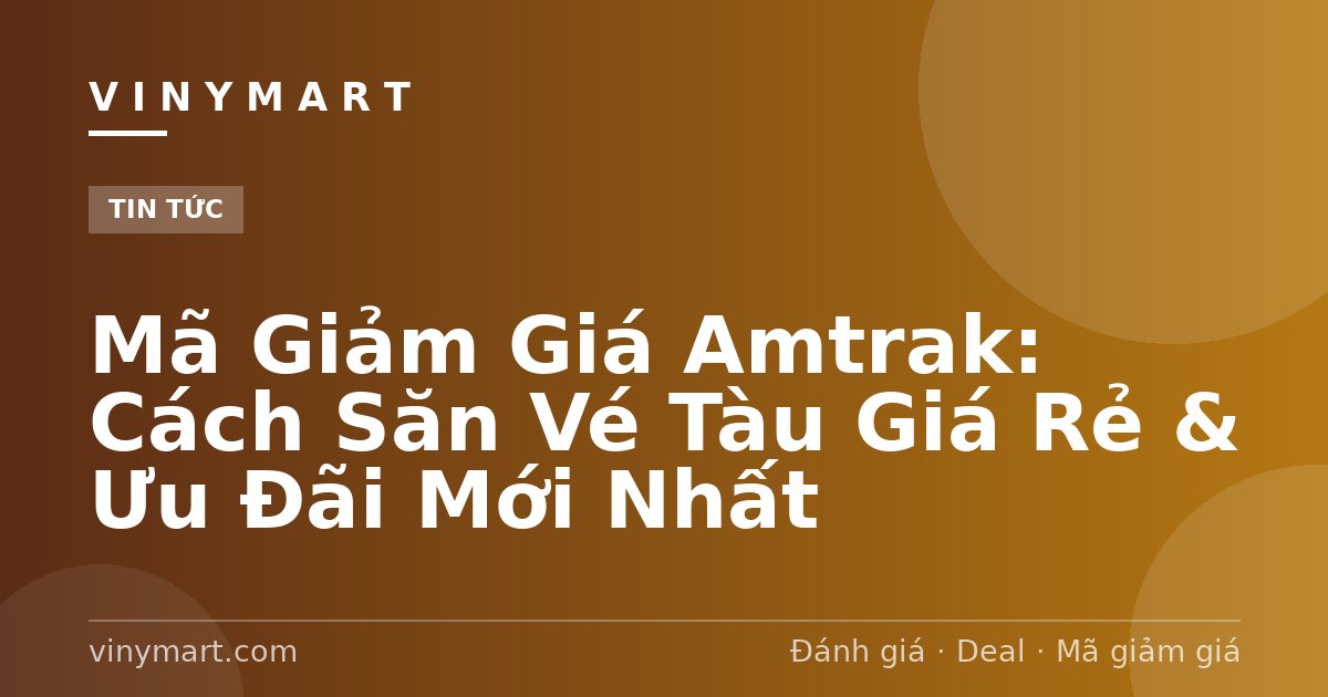 Mã Giảm Giá Amtrak: Cách Săn Vé Tàu Giá Rẻ & Ưu Đãi Mới Nhất