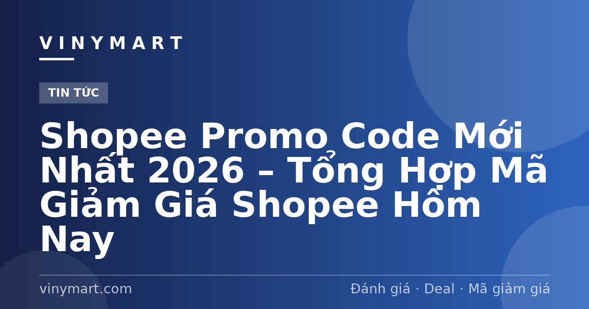 Shopee Promo Code Mới Nhất 2026 – Tổng Hợp Mã Giảm Giá Shopee Hôm Nay