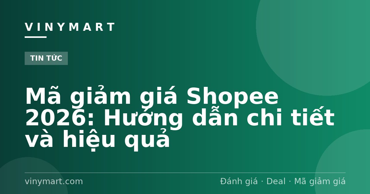 Mã giảm giá Shopee 2026: Hướng dẫn chi tiết và hiệu quả
