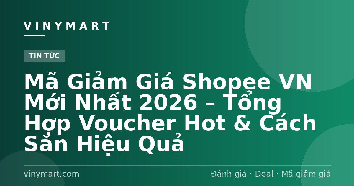 Mã Giảm Giá Shopee VN Mới Nhất 2026 – Tổng Hợp Voucher Hot & Cách Săn Hiệu Quả