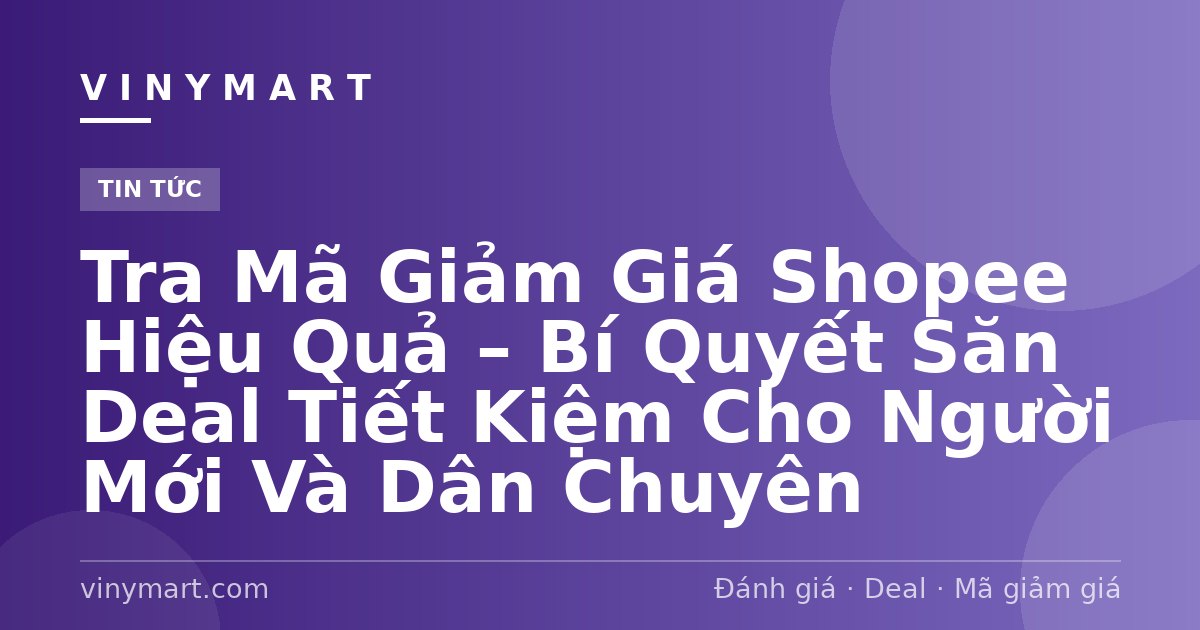 Tra Mã Giảm Giá Shopee Hiệu Quả – Bí Quyết Săn Deal Tiết Kiệm Cho Người Mới Và Dân Chuyên
