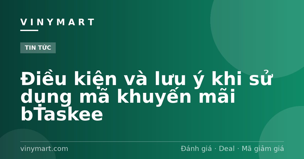Điều kiện và lưu ý khi sử dụng mã khuyến mãi bTaskee