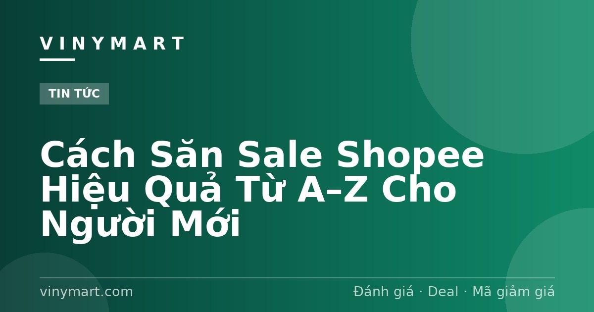 Cách Săn Sale Shopee Hiệu Quả Từ A–Z Cho Người Mới