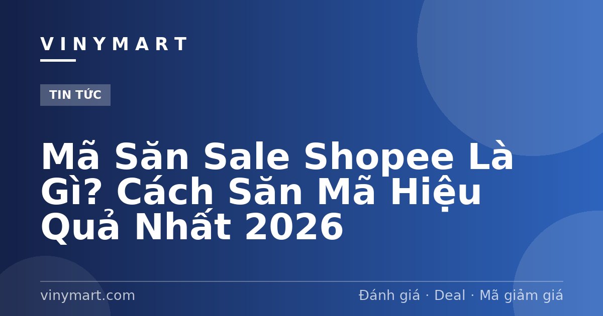 Mã Săn Sale Shopee Là Gì? Cách Săn Mã Hiệu Quả Nhất 2026