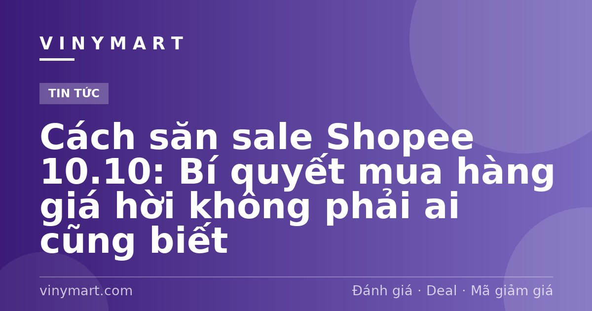 Cách săn sale Shopee 10.10: Bí quyết mua hàng giá hời không phải ai cũng biết