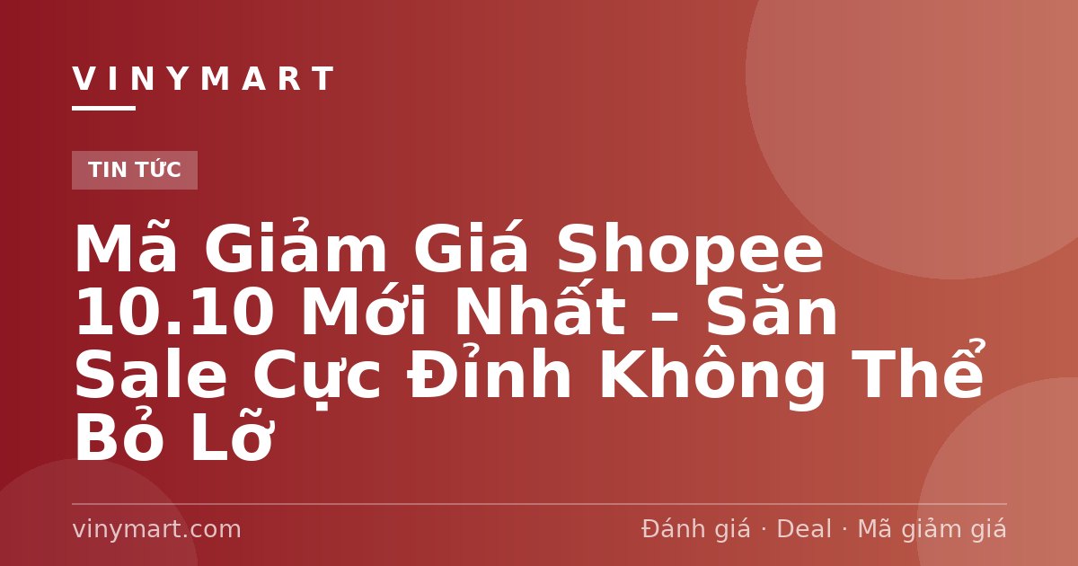 Mã Giảm Giá Shopee 10.10 Mới Nhất – Săn Sale Cực Đỉnh Không Thể Bỏ Lỡ