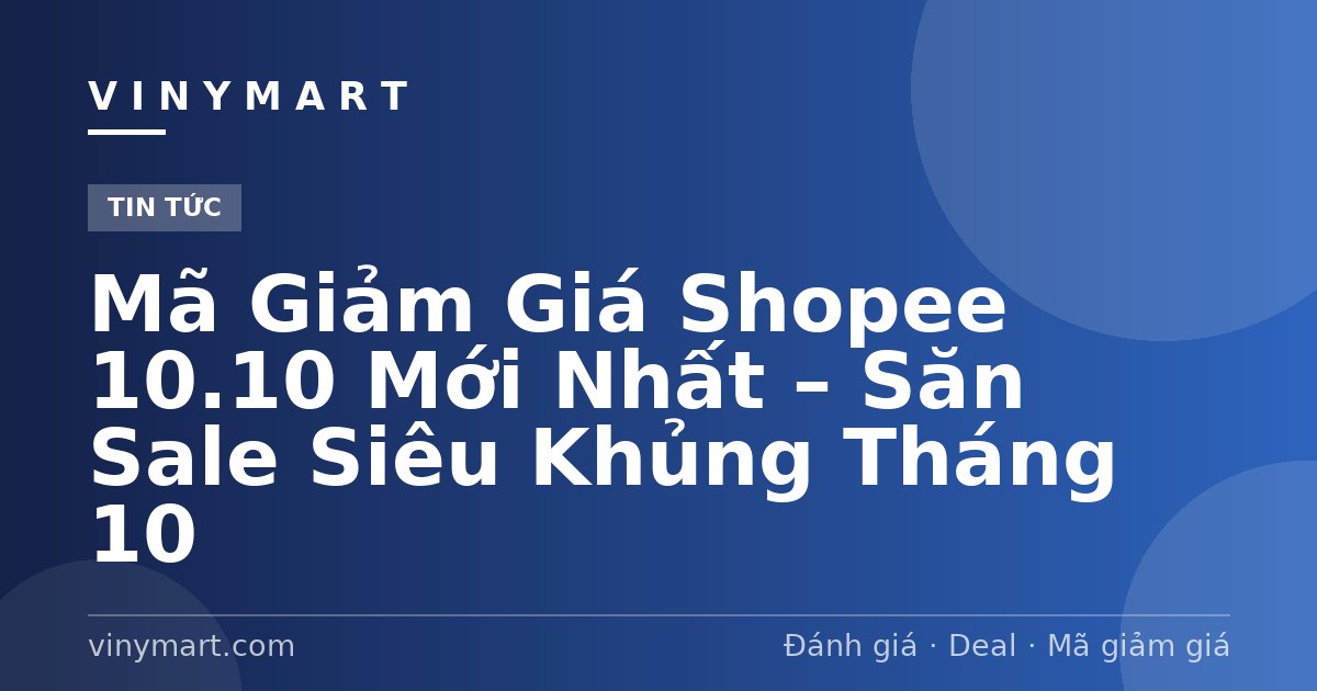 Mã Giảm Giá Shopee 10.10 Mới Nhất – Săn Sale Siêu Khủng Tháng 10