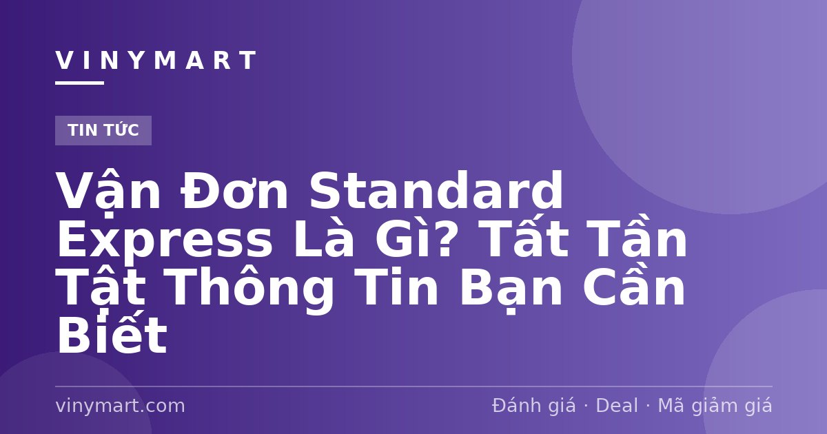 Vận Đơn Standard Express Là Gì? Tất Tần Tật Thông Tin Bạn Cần Biết