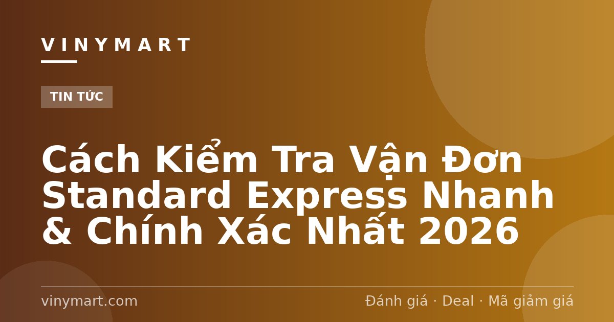Cách Kiểm Tra Vận Đơn Standard Express Nhanh & Chính Xác Nhất 2026