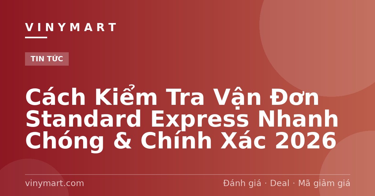 Cách Kiểm Tra Vận Đơn Standard Express Nhanh Chóng & Chính Xác 2026