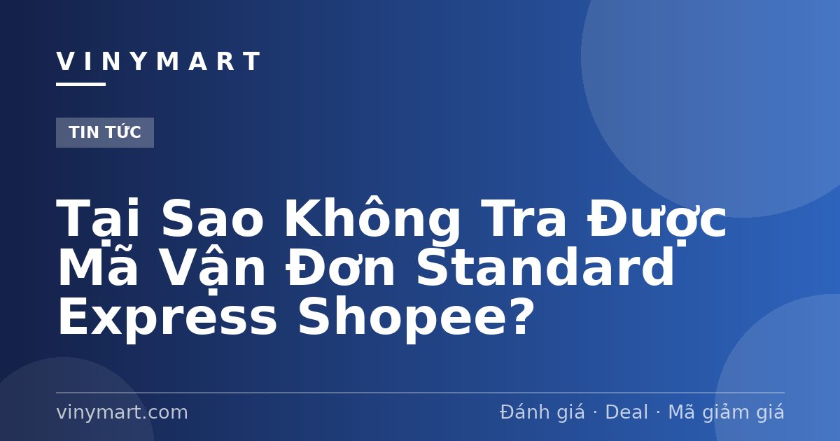 Tại Sao Không Tra Được Mã Vận Đơn Standard Express Shopee?
