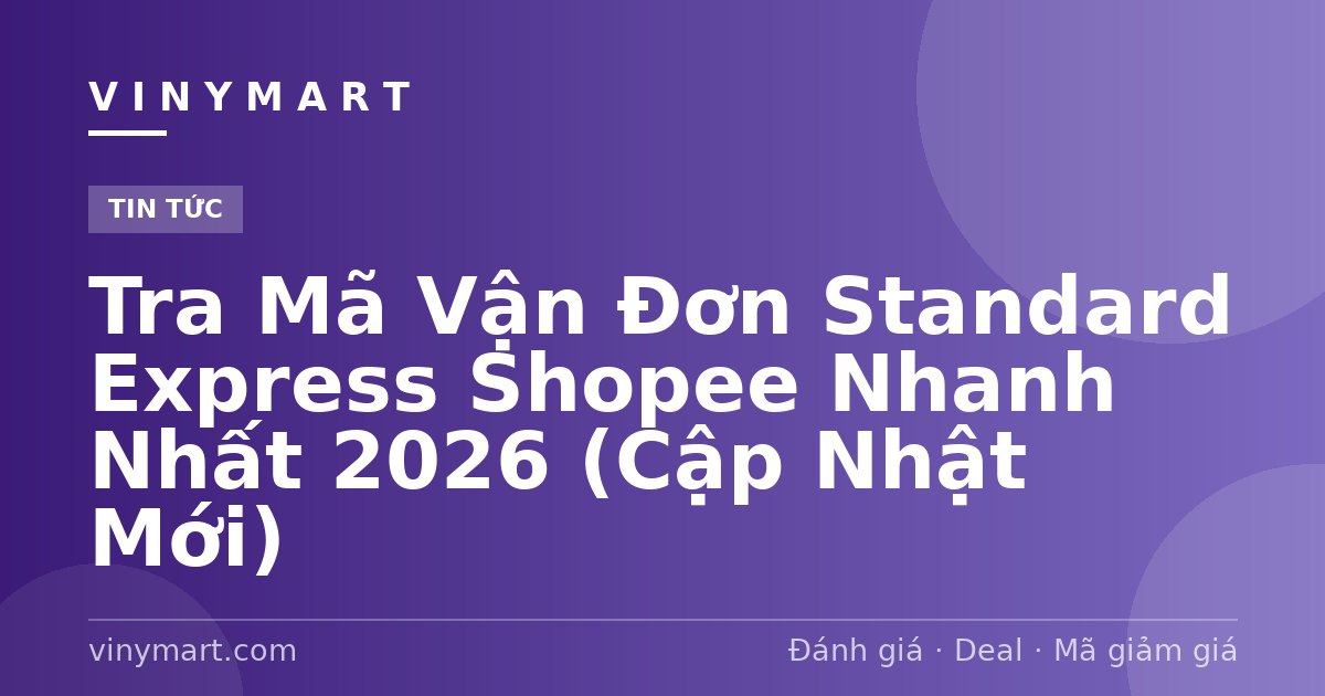 Tra Mã Vận Đơn Standard Express Shopee Nhanh Nhất 2026 (Cập Nhật Mới)