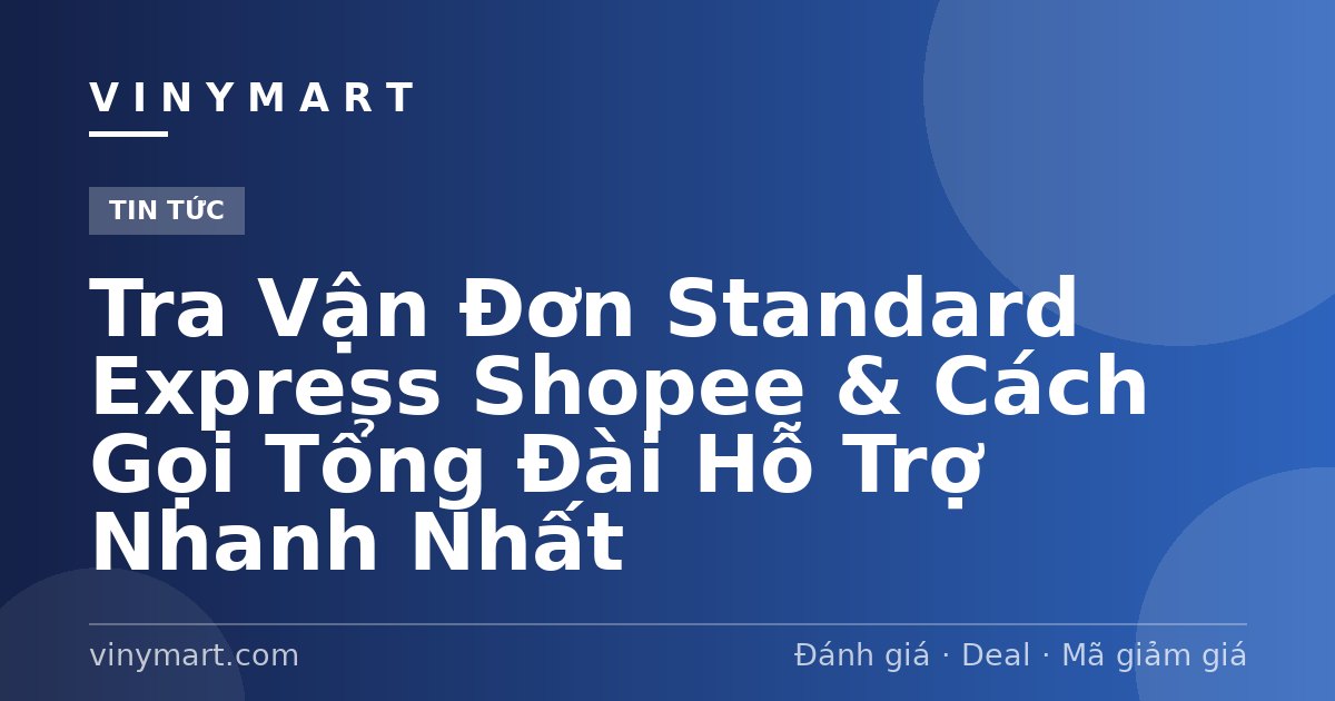 Tra Vận Đơn Standard Express Shopee & Cách Gọi Tổng Đài Hỗ Trợ Nhanh Nhất