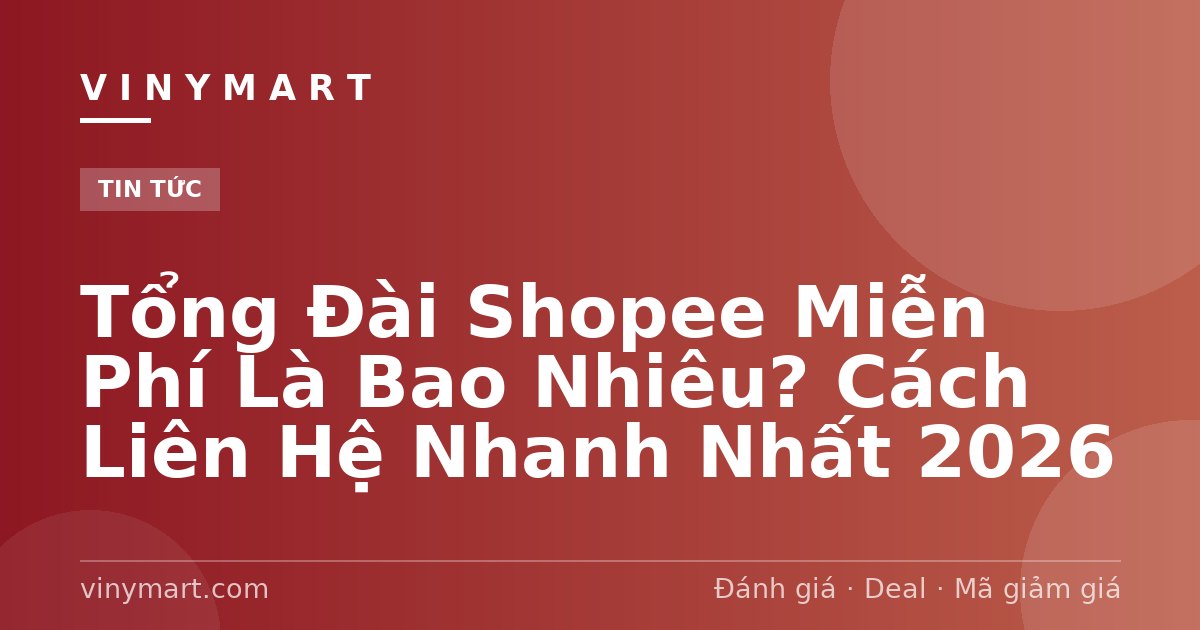 Tổng Đài Shopee Miễn Phí Là Bao Nhiêu? Cách Liên Hệ Nhanh Nhất 2026