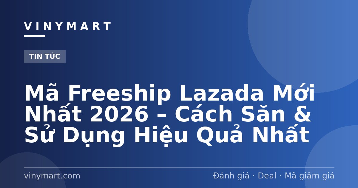 Mã Freeship Lazada Mới Nhất 2026 – Cách Săn & Sử Dụng Hiệu Quả Nhất