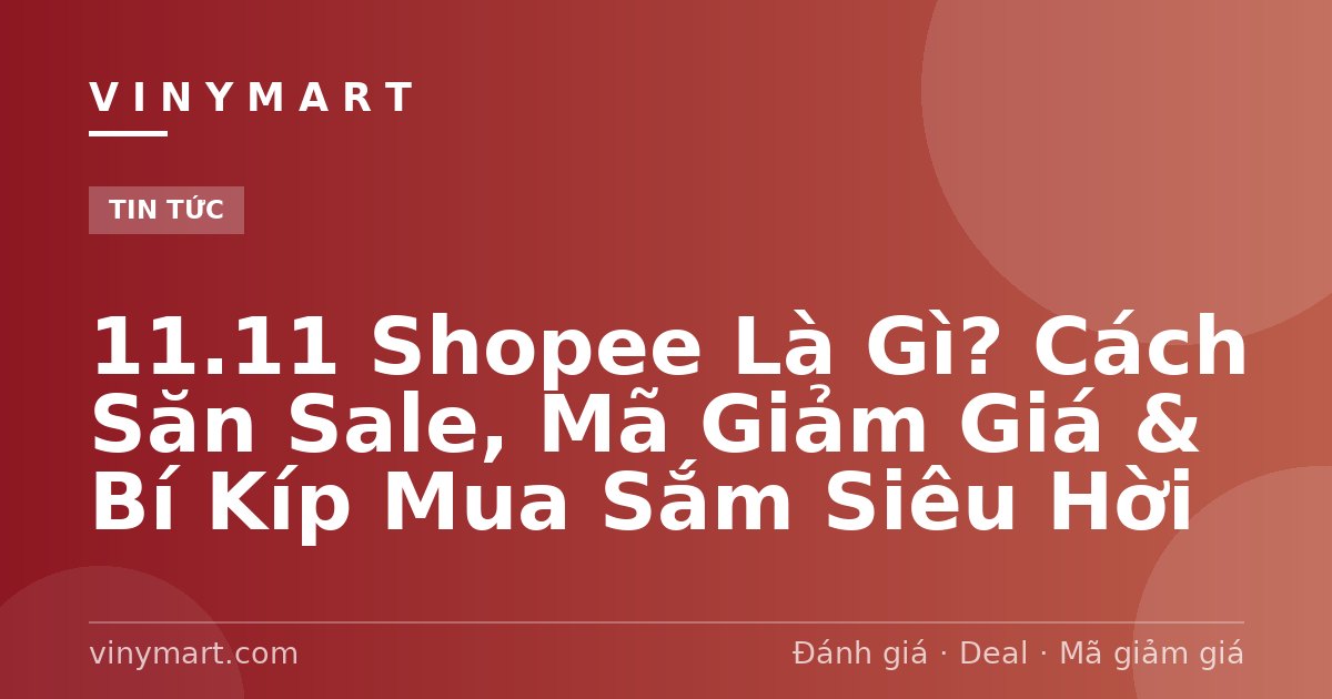 11.11 Shopee Là Gì? Cách Săn Sale, Mã Giảm Giá & Bí Kíp Mua Sắm Siêu Hời