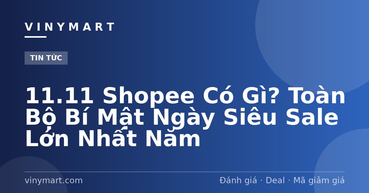 11.11 Shopee Có Gì? Toàn Bộ Bí Mật Ngày Siêu Sale Lớn Nhất Năm