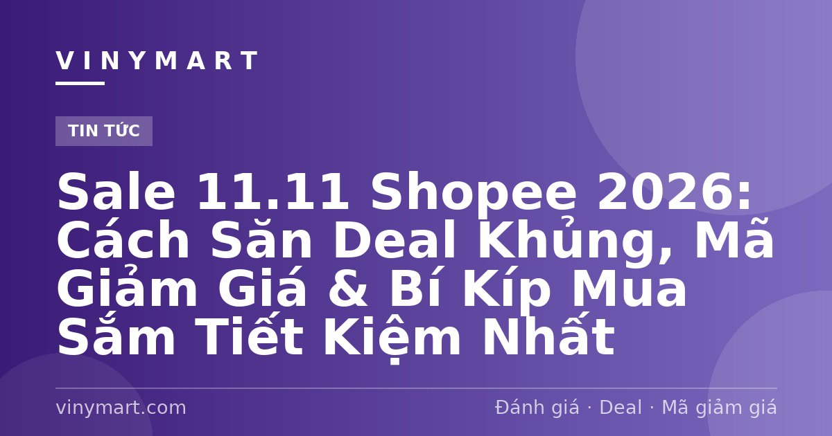 Sale 11.11 Shopee 2026: Cách Săn Deal Khủng, Mã Giảm Giá & Bí Kíp Mua Sắm Tiết Kiệm Nhất