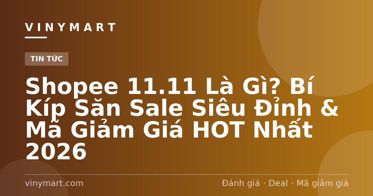 Shopee 11.11 Là Gì? Bí Kíp Săn Sale Siêu Đỉnh & Mã Giảm Giá HOT Nhất 2026