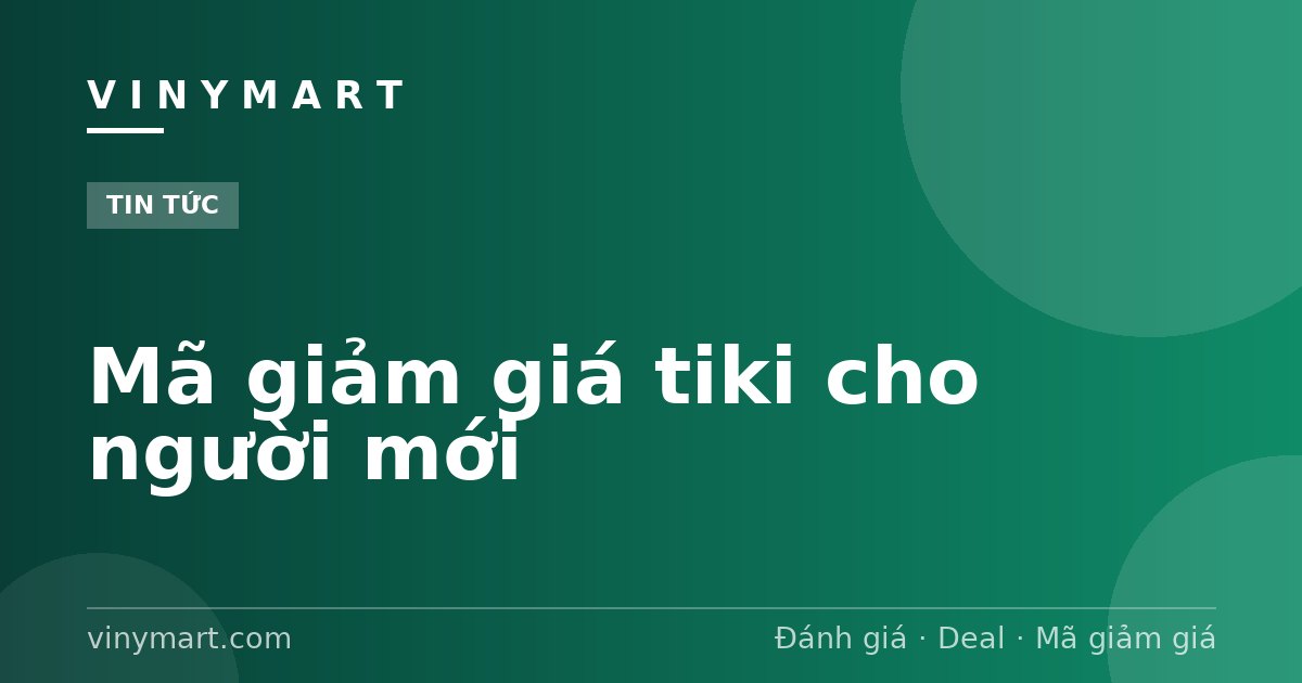 Mã giảm giá tiki cho người mới