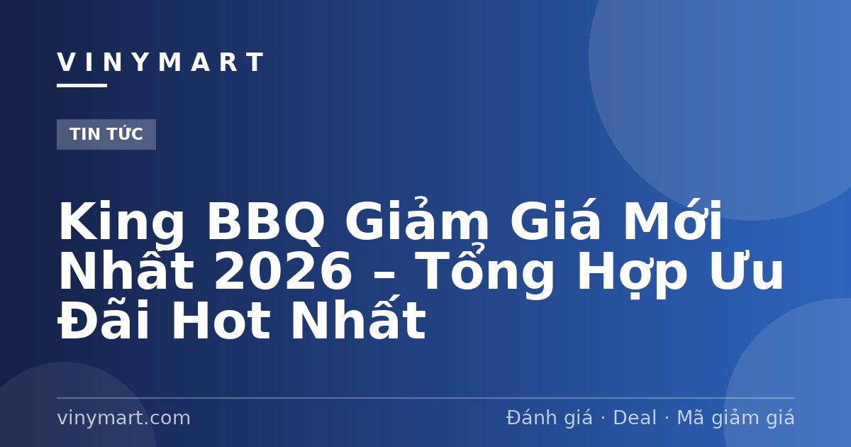 King BBQ Giảm Giá Mới Nhất 2026 – Tổng Hợp Ưu Đãi Hot Nhất