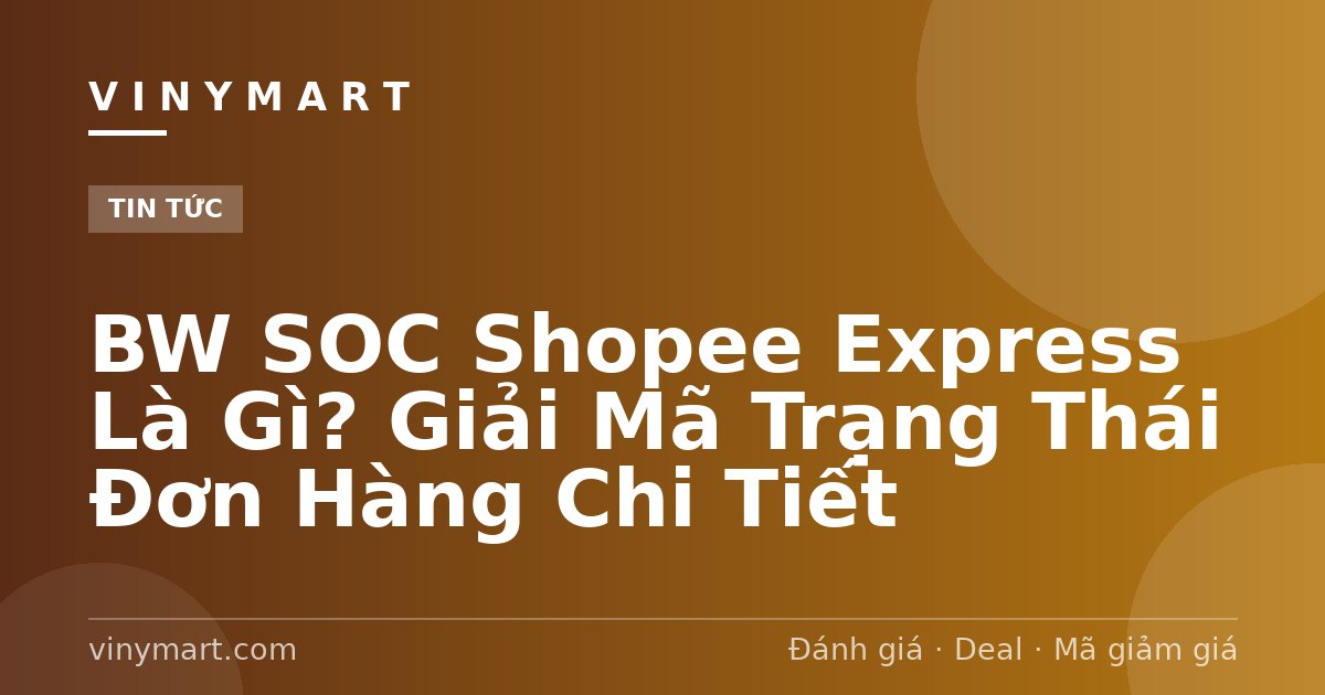 BW SOC Shopee Express Là Gì? Giải Mã Trạng Thái Đơn Hàng Chi Tiết
