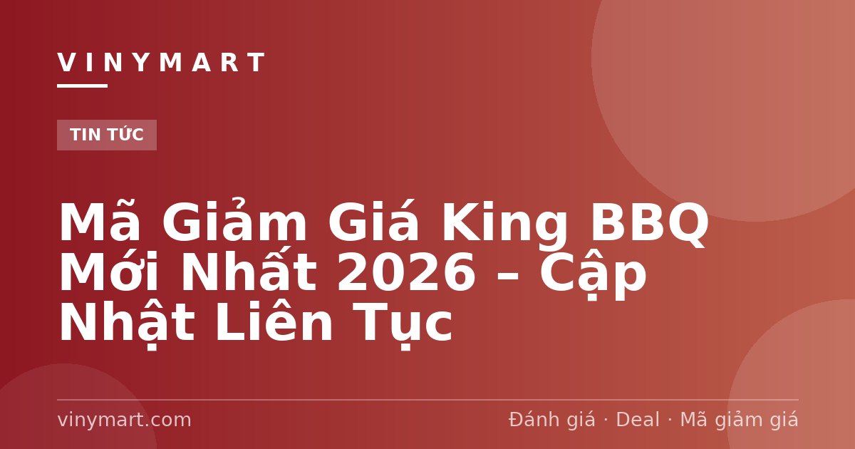 Mã Giảm Giá King BBQ Mới Nhất 2026 – Cập Nhật Liên Tục