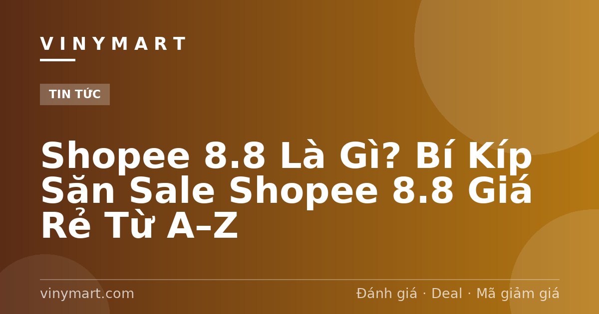 Shopee 8.8 Là Gì? Bí Kíp Săn Sale Shopee 8.8 Giá Rẻ Từ A–Z