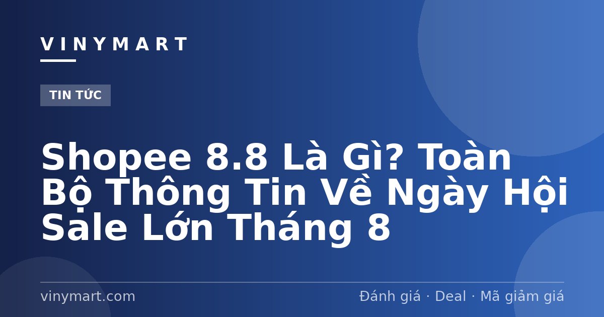 Shopee 8.8 Là Gì? Toàn Bộ Thông Tin Về Ngày Hội Sale Lớn Tháng 8