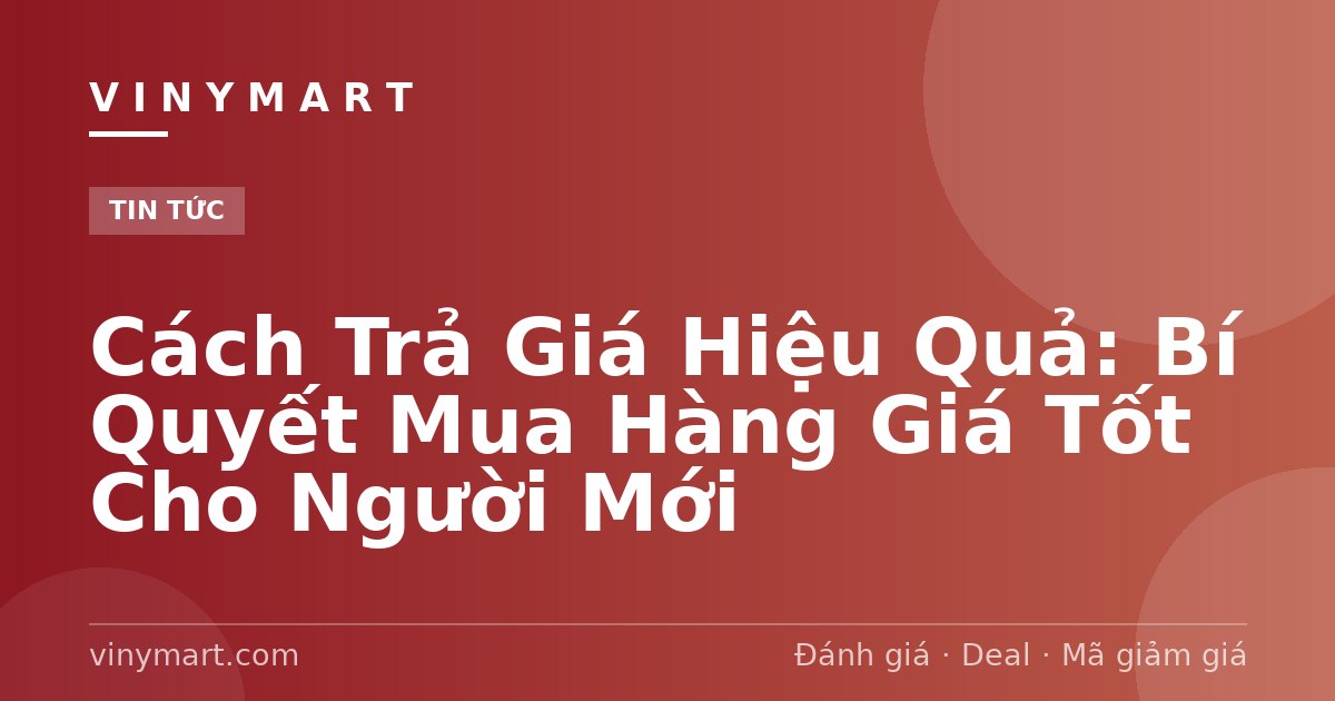 Cách Trả Giá Hiệu Quả: Bí Quyết Mua Hàng Giá Tốt Cho Người Mới