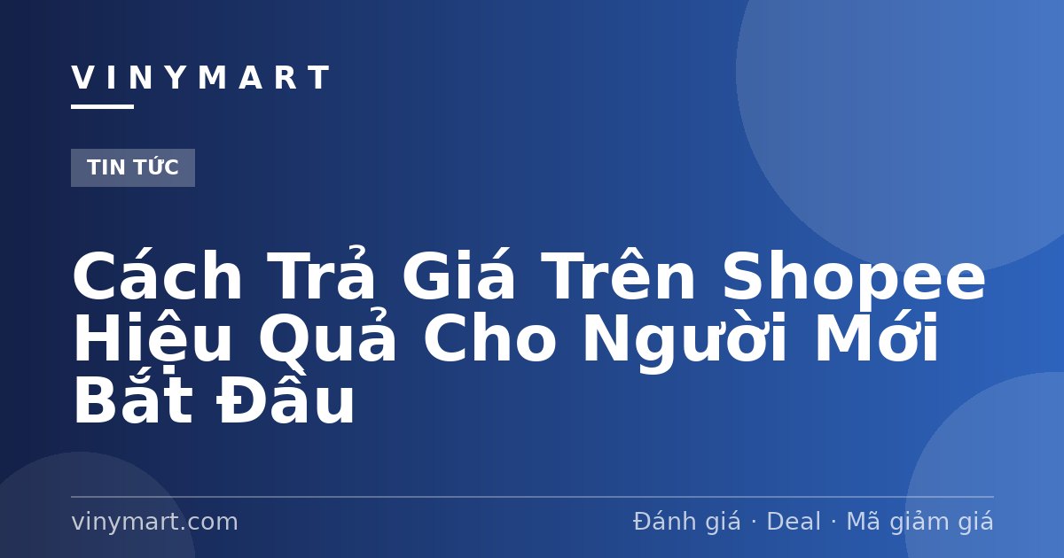 Cách Trả Giá Trên Shopee Hiệu Quả Cho Người Mới Bắt Đầu