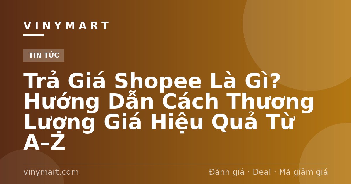 Trả Giá Shopee Là Gì? Hướng Dẫn Cách Thương Lượng Giá Hiệu Quả Từ A–Z